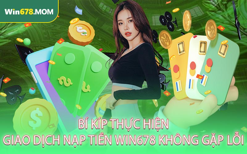 Bí kíp thực hiện giao dịch nạp tiền Win678 không gặp lỗi