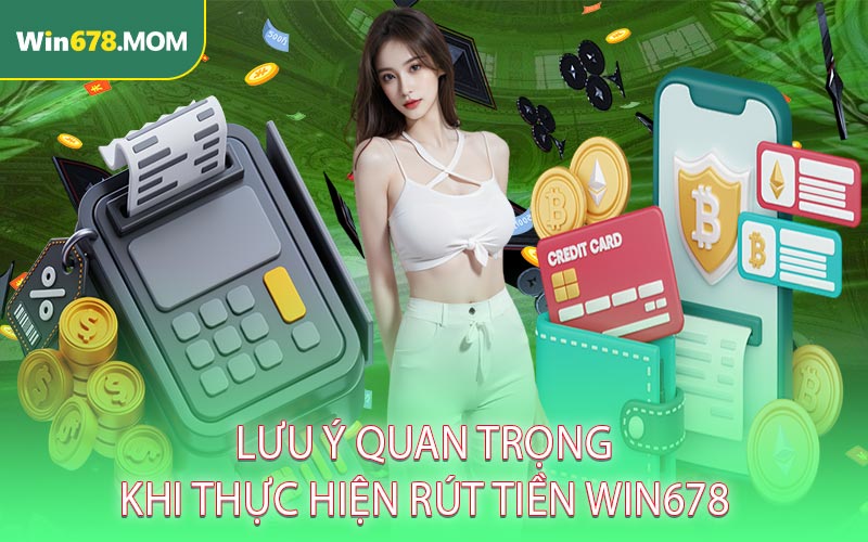 Lưu ý quan trọng khi thực hiện rút tiền Win678