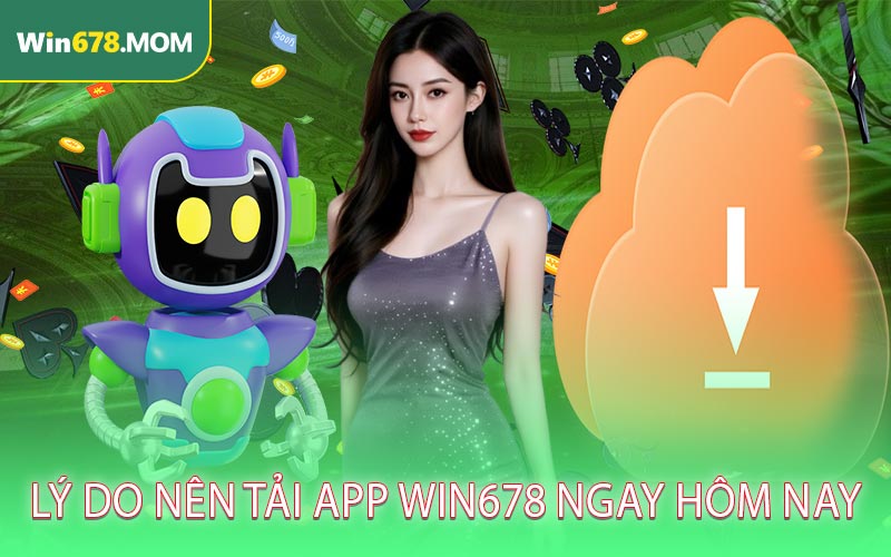 Lý do nên tải app Win678 ngay hôm nay