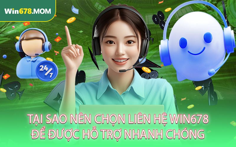 Tại sao nên chọn liên hệ WIN678 để được hỗ trợ nhanh chóng