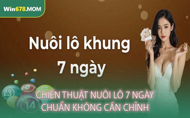 Chiến Thuật Nuôi Lô 7 Ngày Chuẩn Không Cần Chỉnh