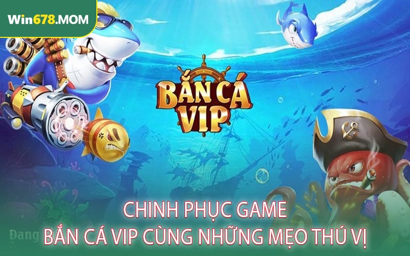 Chinh Phục Game Bắn Cá VIP Cùng Những Mẹo Thú Vị