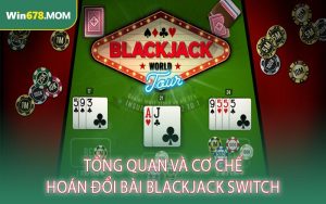 Tổng Quan Và Cơ Chế Hoán Đổi Bài Blackjack Switch